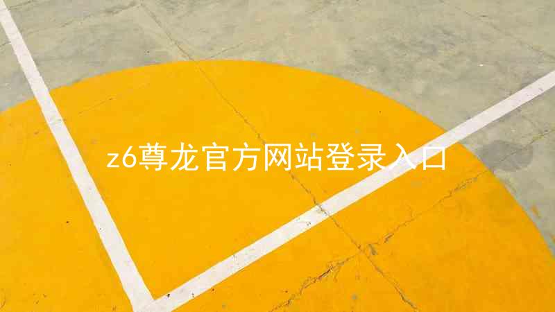 z6尊龙官方网站登录入口