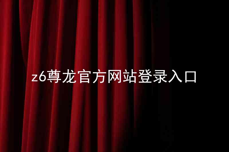 z6尊龙官方网站登录入口